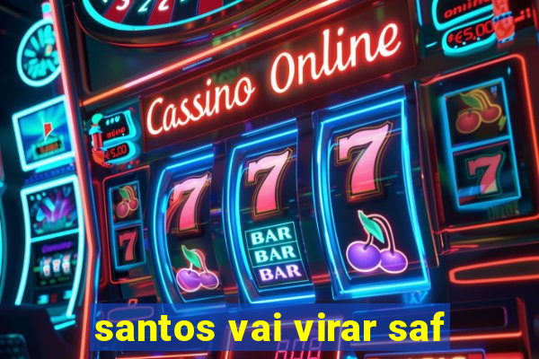 santos vai virar saf